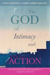 The God of Intimacy and Action: Reconnecting ancient spiritual practices evangelism and justice