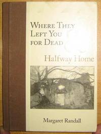 Where They Left You for Dead: Halfway Home by Margaret Randall - First Edition - 2002 - from Veery Books (SKU: 000362)