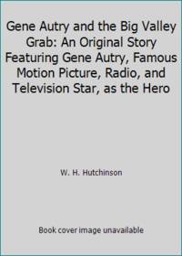 Gene Autry and the Big Valley Grab: An Original Story Featuring Gene Autry Famous Motion Picture Radio and Television Star as the Hero
