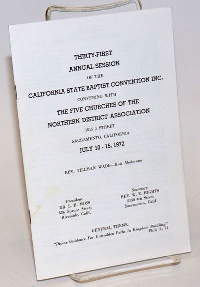 Thirty-First Annual Session of the California State Baptist Convention Inc. convening with the Five Churches of the Northern District Association 1515 J Street, Sacramento, California, July 10-15, 1972 Rev. Tillman Wade, Host Moderator