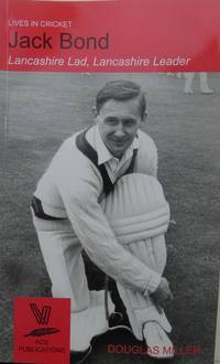 Jack Bond: Lancashire Lad, Lancashire Leader (Lives in cricket No 14 by Miller, Douglas - 2010