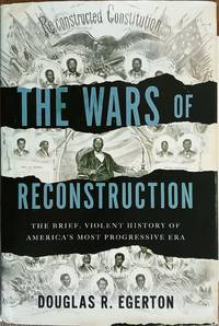 The Wars of Reconstruction: The Brief, Violent History of America's Most Progressive Era