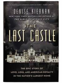 The Last Castle: The Epic Story of Love, Loss, and American Royalty in the Nation&#039;s Largest Home by Kiernan, Denise - 2017