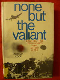 cover of None But the Valiant: Exciting True War Stories in the Air and at Sea