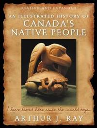 An Illustrated History of Canada's Native People : I Have Lived Here since the World Began