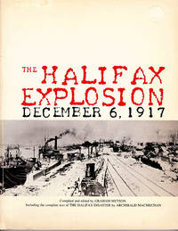 The Halifax Explosion December 6, 1917. Including the Complete Text of The Halifax Diasater by  Archibald MacMechan by Metson, Graham Compiled and Edited By - 1978