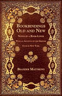 cover of Bookbindings Old and New - Notes of a Book-Lover - With an Account of the Grolier Club of New York