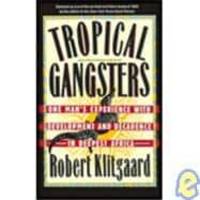 Tropical Gangsters: One Man&#039;s Experience with Development and Decadence in Deepest Africa by Robert Klitgaard - 1990-06-08