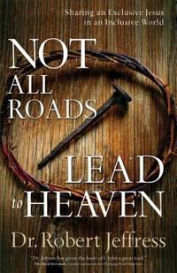 Not All Roads Lead to Heaven : Sharing an Exclusive Gospel in an Inclusive World