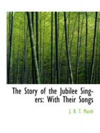 The Story of the Jubilee Singers: With Their Songs by J. B. T. Marsh - 2008-11-13