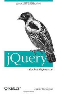 jQuery Pocket Reference: Read Less, Learn More by David Flanagan