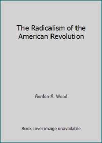 The Radicalism of the American Revolution