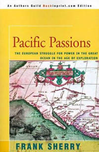 Pacific Passions: The European Struggle for Power in the Great Ocean in the Age of Exploration