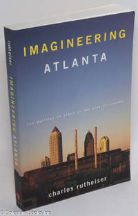 Imagineering Atlanta; the politics of place in the city of dreams
