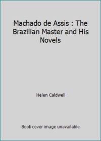 Machado de Assis : The Brazilian Master and His Novels