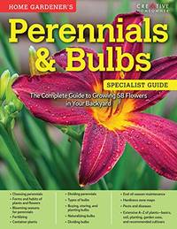 Home Gardener's Perennials & Bulbs: The Complete Guide to Growing 58 Flowers in Your...