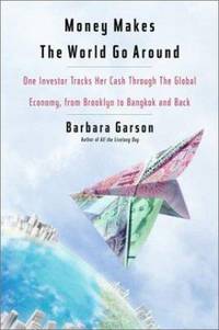 Money Makes the World Go Around : One Investor Tracks Her Cash Through the Global Economy, from...