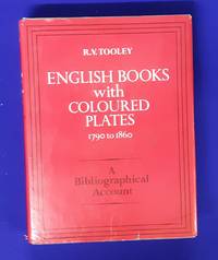 English Books with Coloured Plates 1790 to 1860. A Bibliographical Account of the most Important...