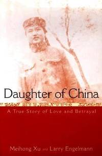 Daughter of China : A True Story of Love and Betrayal by Meihong Xu; Larry Engelmann - 1999