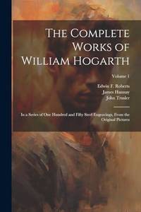 The Complete Works of William Hogarth: In a Series of One Hundred and Fifty Steel Engravings,...