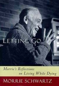 Letting Go : Morrie's Reflections on Living While Dying