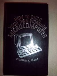 How to Build Your Own Working Microcomputer by Adams, Charles K - 1980