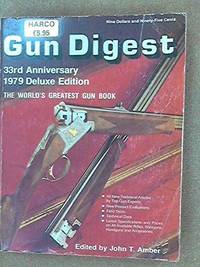 GUN DIGEST 33RD ANNIVERSARY 1979 DELUXE EDITION: THE WORLD&#039;S GREATEST GUN BOOK by John T Amber - 1979