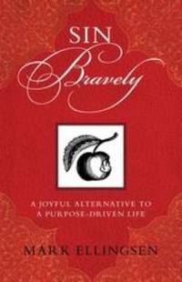 Sin Bravely: A Joyful Alternative to a Purpose-Driven Life