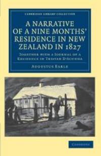 A Narrative of a Nine Months&#039; Residence in New Zealand in 1827: Together with a Journal of a Residence in Tristan D&#039;Acunha, an Island Situated between ... Library Collection - History of Oceania) by Augustus Earle - 2011-11-24