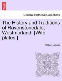 The History and Traditions of Ravenstonedale, Westmorland. [With plates.]