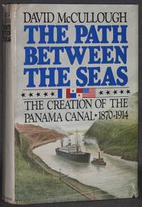 THE PATH BETWEEN THE SEAS: THE CREATION OF THE PANAMA CANAL, 1870-1914 by McCullough, David - 1977