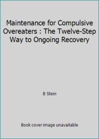 Maintenance for Compulsive Overeaters : The Twelve-Step Way to Ongoing Recovery