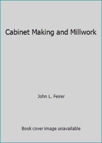 Cabinet Making and Millwork by John L. Feirer - 1989