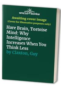 Hare Brain, Tortoise Mind: Why Intelligence Increases When You Think Less by Claxton, Guy