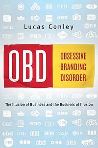 Obsessive Branding Disorder : The Illusion of Business and the Business of Illusion