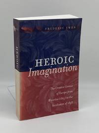 Heroic Imagination The Creative Genius of Europe from Waterloo to the  Revolution of 1848