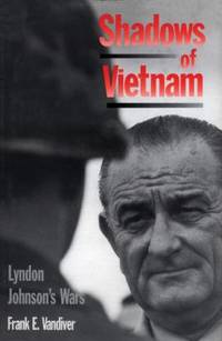 Shadows of Vietnam : Lyndon Johnson&#039;s Wars by Frank E. Vandiver - 1997