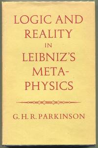 Logic and Reality in Leibniz' Metaphysics by G.H.R Parkinson - First edition - 1965 - from Evening Star Books (SKU: 000011038)
