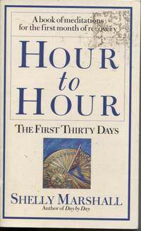 Hour to Hour : the First Thirty Days A Book of Meditations for the First Month of Recovery by Shelly Marshall - Paperback - First Edition - 2001 - from Dromanabooks (SKU: 28605)