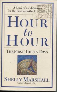 Hour to Hour : the First Thirty Days A Book of Meditations for the First  Month of Recovery