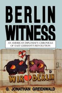Berlin Witness : An American Diplomat's Chronicle of East German's Revolution