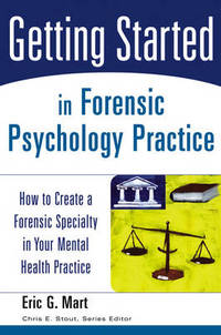 Getting Started in Forensic Psychology Practice: How to Create a Forensic Specialty in Your...