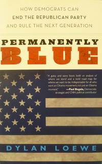 cover of Permanently Blue: How the Democrats Can End the Republican Party and Rule the Next Generation