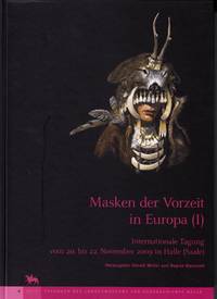 Masken der Vorzeit in Europa. Vol. I. Internationale Tagung vom 20. bis 22. November 2009 in...