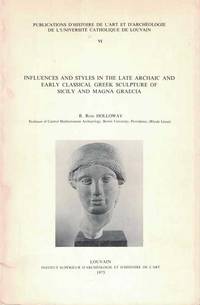 Publications D'Histoire De L'art et D'Archeologie de L'Universite Catholique de Louvain VI.: Influences and Styles in the Late Archaic and Early Classical Greek Sculpture of Sicily and Magna Graecia