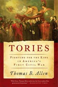 Tories: Fighting for the King in America&#039;s First Civil War by Thomas B Allen