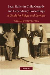 Legal Ethics in Child Custody and Dependency Proceedings: A Guide for Judges and Lawyers