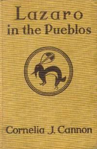 Lazaro in the Pueblos; the Story of Antonio De Espejo&#039;s Expedition Into New Mexico by Cannon, Cornelia J - 1931