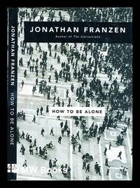 How to be alone : essays by Franzen, Jonathan - 2002