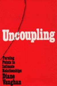 Uncoupling: Turning Points in Intimate Relationships by Vaughan, Diane - 1986